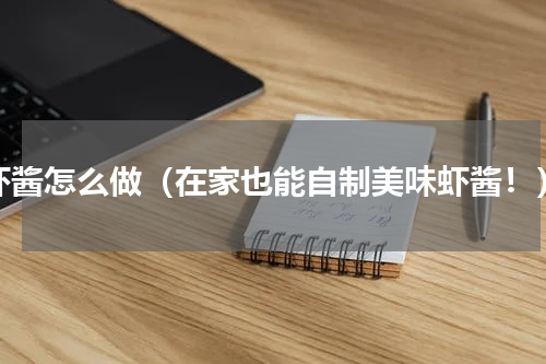 虾酱怎么做（在家也能自制美味虾酱！）