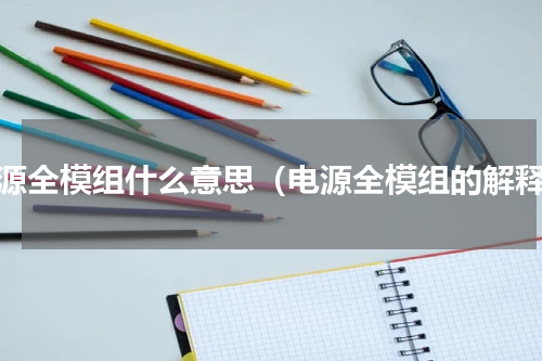 电源全模组什么意思（电源全模组的解释）