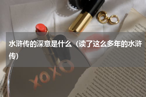 水浒传的深意是什么（读了这么多年的水浒传）