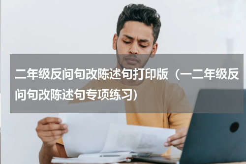 二年级反问句改陈述句打印版（一二年级反问句改陈述句专项练习）