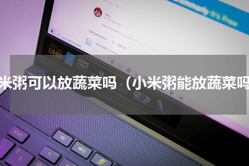 小米粥可以放蔬菜吗（小米粥能放蔬菜吗）