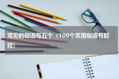 常见的俗语写五个（100个常用俗语有解释）