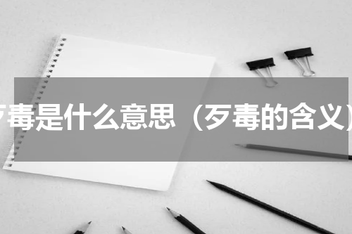 歹毒是什么意思（歹毒的含义）