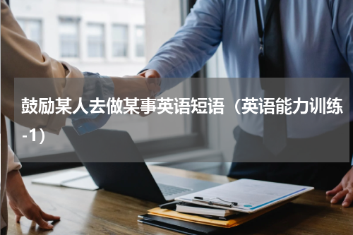 鼓励某人去做某事英语短语（英语能力训练-1）
