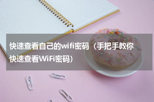 快速查看自己的wifi密码（手把手教你快速查看WiFi密码）