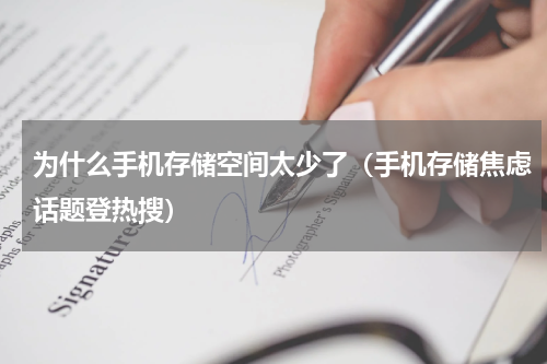 为什么手机存储空间太少了（手机存储焦虑话题登热搜）