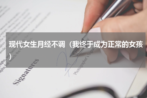 现代女生月经不调（我终于成为正常的女孩）