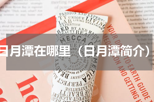 日月潭在哪里（日月潭简介）