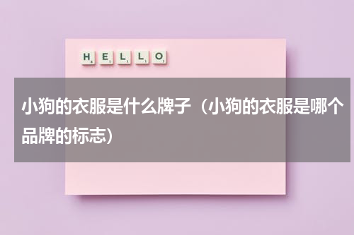 小狗的衣服是什么牌子（小狗的衣服是哪个品牌的标志）