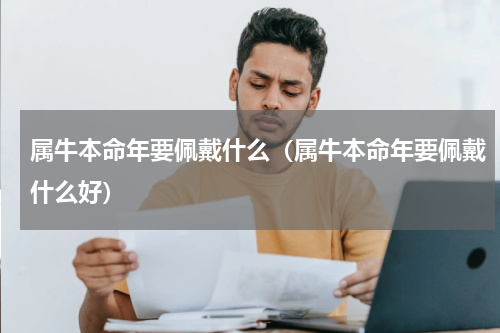 属牛本命年要佩戴什么（属牛本命年要佩戴什么好）
