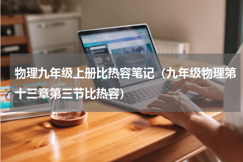 物理九年级上册比热容笔记（九年级物理第十三章第三节比热容）