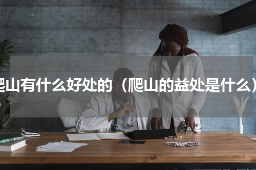 爬山有什么好处的（爬山的益处是什么）