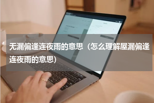 无漏偏逢连夜雨的意思（怎么理解屋漏偏逢连夜雨的意思）