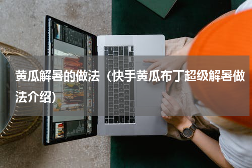 黄瓜解暑的做法（快手黄瓜布丁超级解暑做法介绍）