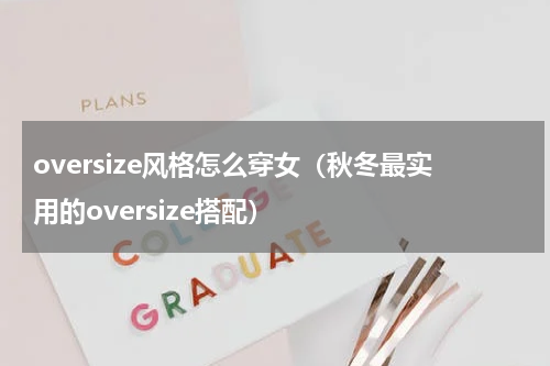 oversize风格怎么穿女（秋冬最实用的oversize搭配）