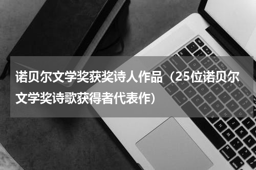 诺贝尔文学奖获奖诗人作品（25位诺贝尔文学奖诗歌获得者代表作）