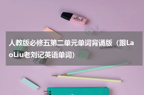 人教版必修五第二单元单词背诵版（跟LaoLiu老刘记英语单词）