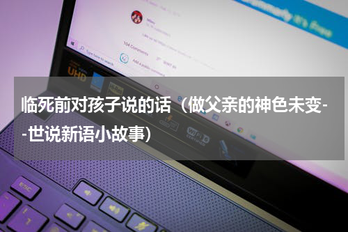 临死前对孩子说的话（做父亲的神色未变--世说新语小故事）