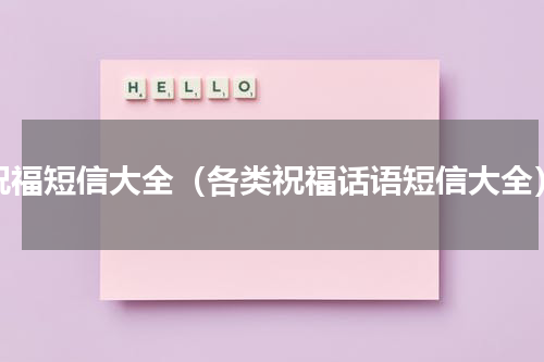 祝福短信大全（各类祝福话语短信大全）