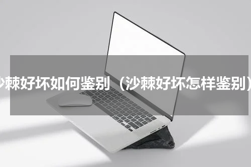 沙棘好坏如何鉴别（沙棘好坏怎样鉴别）