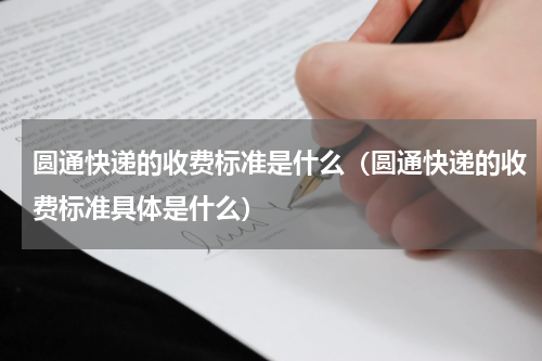 圆通快递的收费标准是什么（圆通快递的收费标准具体是什么）