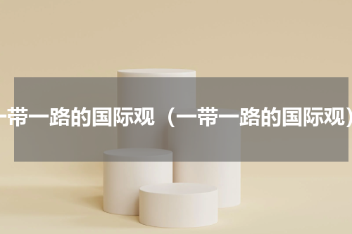 一带一路的国际观（一带一路的国际观）