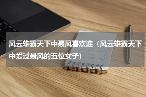 风云雄霸天下中聂风喜欢谁（风云雄霸天下中爱过聂风的五位女子）