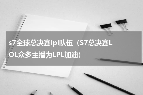 s7全球总决赛lpl队伍（S7总决赛LOL众多主播为LPL加油）
