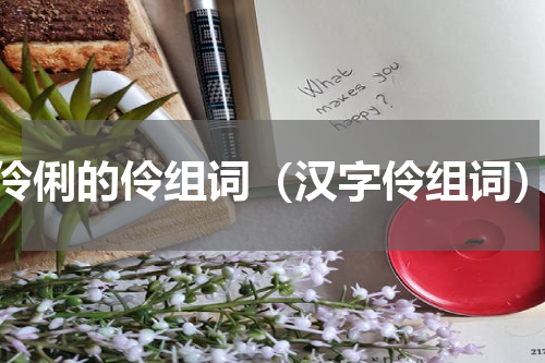 伶俐的伶组词（汉字伶组词）