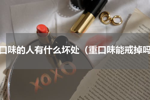 重口味的人有什么坏处（重口味能戒掉吗）