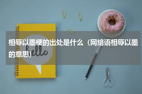相辱以墨梗的出处是什么（网络语相辱以墨的意思）