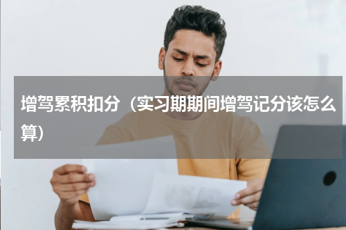 增驾累积扣分（实习期期间增驾记分该怎么算）