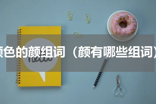 颜色的颜组词（颜有哪些组词）