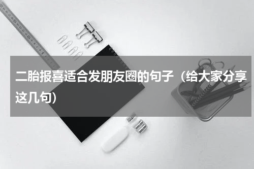 二胎报喜适合发朋友圈的句子（给大家分享这几句）