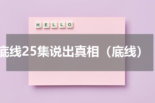 底线25集说出真相（底线）