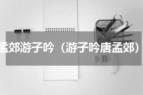 孟郊游子吟（游子吟唐孟郊）
