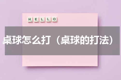 桌球怎么打（桌球的打法）