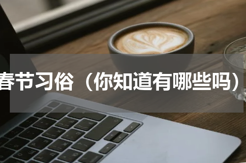 春节习俗（你知道有哪些吗）