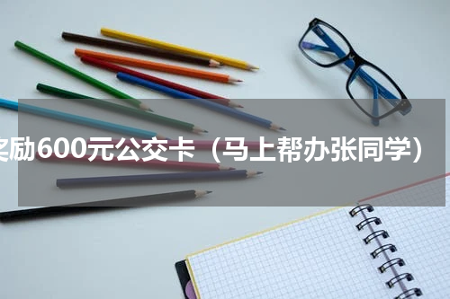 奖励600元公交卡（马上帮办张同学）