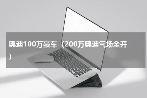 奥迪100万豪车（200万奥迪气场全开）