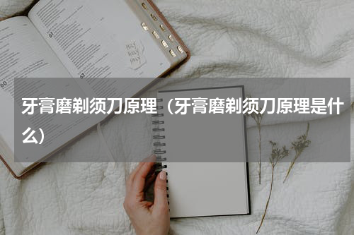 牙膏磨剃须刀原理（牙膏磨剃须刀原理是什么）