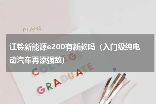 江铃新能源e200有新款吗（入门级纯电动汽车再添强敌）