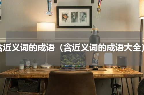 含近义词的成语（含近义词的成语大全）