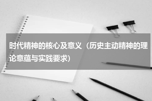 时代精神的核心及意义（历史主动精神的理论意蕴与实践要求）