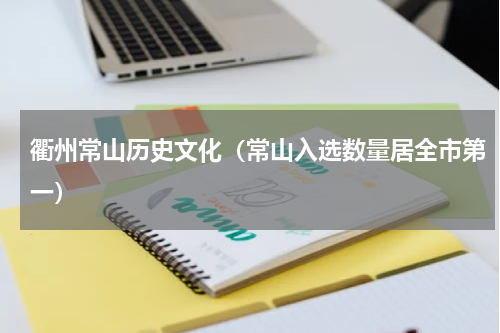 衢州常山历史文化（常山入选数量居全市第一）