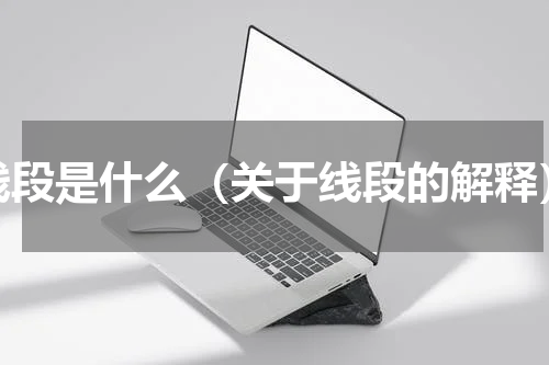 线段是什么（关于线段的解释）