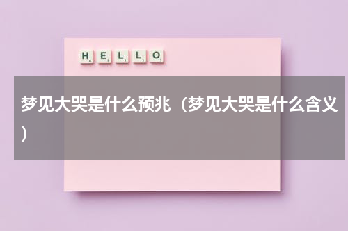 梦见大哭是什么预兆（梦见大哭是什么含义）