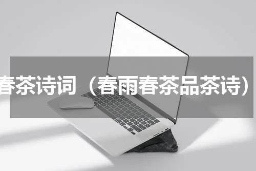 春茶诗词（春雨春茶品茶诗）
