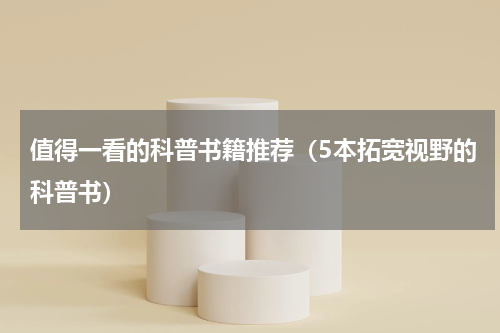值得一看的科普书籍推荐（5本拓宽视野的科普书）