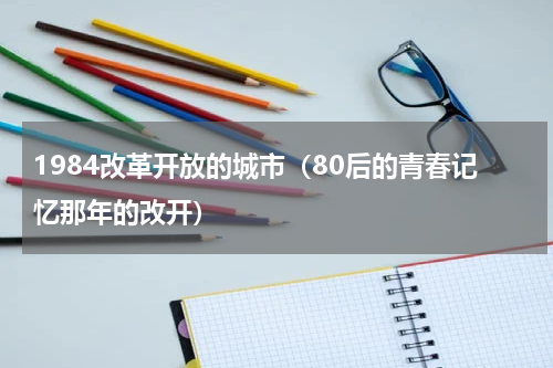 1984改革开放的城市（80后的青春记忆那年的改开）